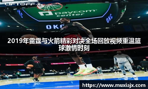 2019年雷霆与火箭精彩对决全场回放视频重温篮球激情时刻