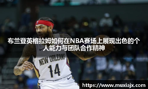 布兰登英格拉姆如何在NBA赛场上展现出色的个人能力与团队合作精神