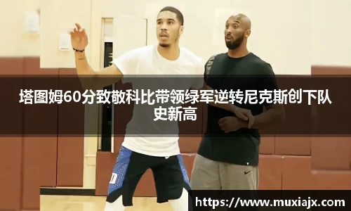 塔图姆60分致敬科比带领绿军逆转尼克斯创下队史新高