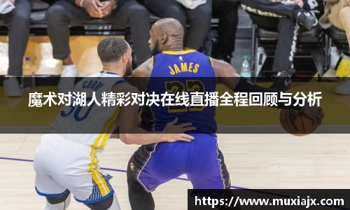 魔术对湖人精彩对决在线直播全程回顾与分析
